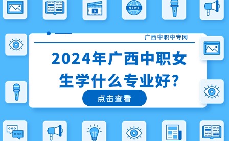 2024年廣西中職女生學(xué)什么專業(yè)好?