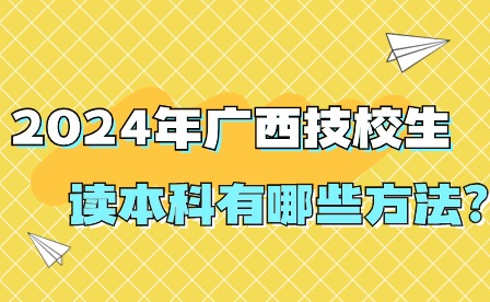 2024年廣西技校生讀本科方法