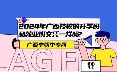 2024年廣西技校的升學(xué)班和就業(yè)班文憑一樣嗎?