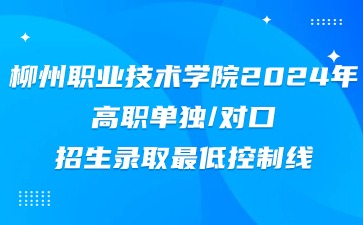 柳州職業(yè)技術(shù)學(xué)院2024年高職單獨(dú)/對(duì)口招生錄取最低控制線