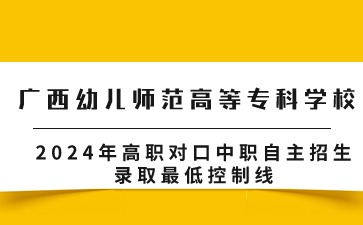 廣西幼兒師范高等專科學(xué)校2024年高職對口中職自主招生錄取最低控制線