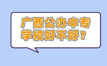廣西公辦中專學校好不好？