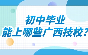 初中畢業(yè)能上哪些廣西技校?