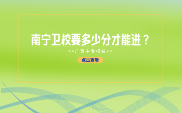 南寧衛(wèi)校要多少分才能進(jìn)？
