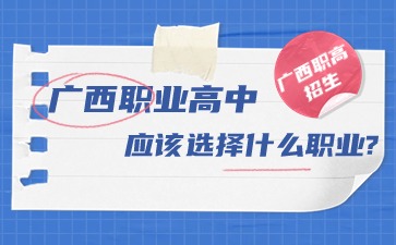 廣西職業(yè)高中應該選擇什么職業(yè)?