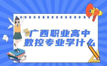 廣西職業(yè)高中數控專業(yè)學什么?