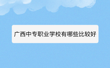 廣西中專職業學校有哪些比較好的？