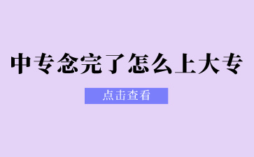 廣西中專念完了怎么上大專？
