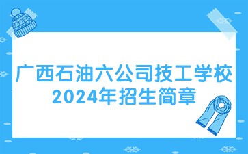 廣西石油六公司技工學(xué)校2024年招生簡(jiǎn)章
