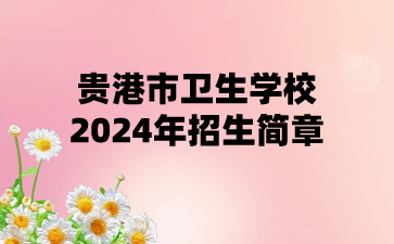貴港市衛(wèi)生學(xué)校2024年招生簡(jiǎn)章