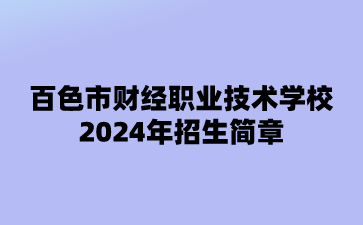 2024年百色市財(cái)經(jīng)職業(yè)技術(shù)學(xué)校招生簡(jiǎn)章