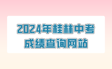 廣西中考：2024年桂林中考成績查詢網站