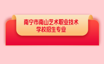 2024南寧市南山藝術職業技術學校開設專業及招生人數