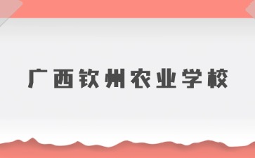 2024年廣西欽州農(nóng)業(yè)學校新生入學須知