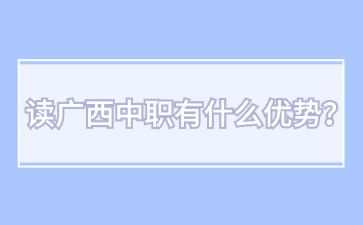 讀廣西中職有什么優勢？