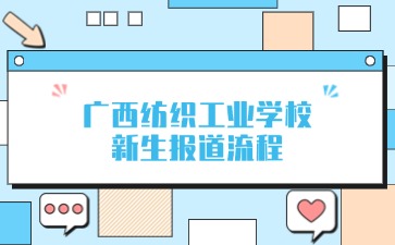 2024廣西紡織工業(yè)學(xué)校新生報道流程