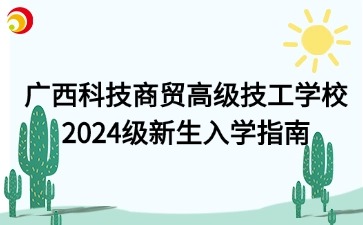 廣西科技商貿(mào)高級技工學(xué)校2024級新生入學(xué)指南