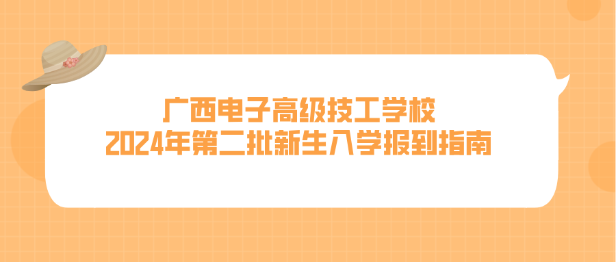 廣西電子高級技工學校2024年第二批新生入學報到指南