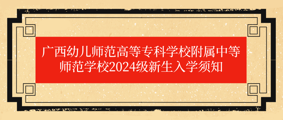 廣西幼兒師范高等專(zhuān)科學(xué)校附屬中等師范學(xué)校2024級(jí)新生入學(xué)須知