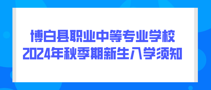博白縣職業(yè)中等專(zhuān)業(yè)學(xué)校2024年秋季期新生入學(xué)須知