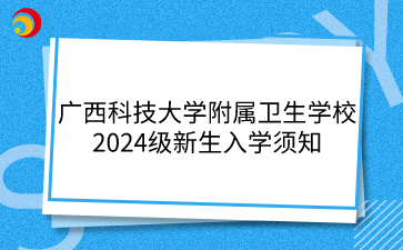 廣西科技大學附屬衛(wèi)生學校2024級新生入學須知