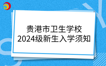 貴港市衛(wèi)生學校2024級新生入學須知