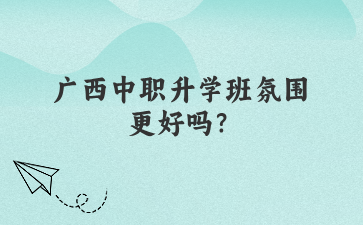 廣西中職升學(xué)班氛圍更好嗎？