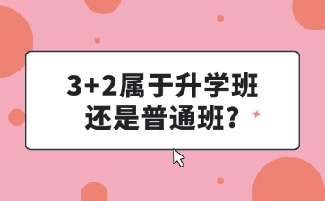 廣西中職3+2屬于升學(xué)班還是普通班？