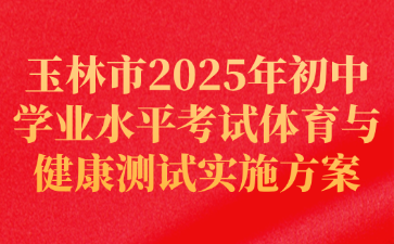 玉林市2025年初中學(xué)業(yè)水平考試體育與健康測(cè)試實(shí)施方案