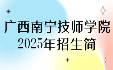 廣西南寧技師學(xué)院2025年招生簡